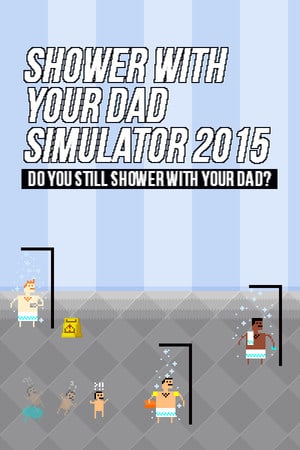 Shower With Your Dad Simulator 2015: Do You Still Shower With Your Dad