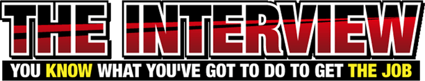 The Interview: You Know What You've Got to Do to Get the Job logo