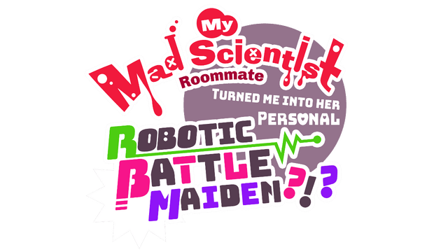 My Mad Scientist Roommate Turned Me Into Her Personal Robotic Battle Maiden?!? logo