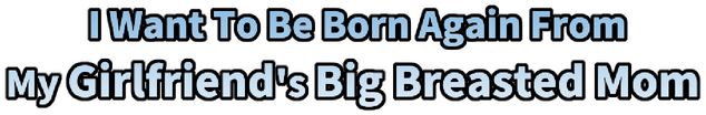I Want To Be Born Again From My Girlfriend's Big Breasted Mom logo